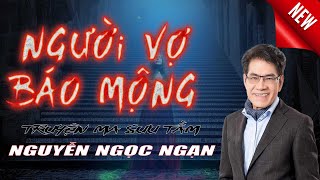 NGƯỜI VỢ BÁO MỘNG - Truyện ma của nhà văn Nguyễn Ngọc Ngạn mới nhất năm 2023 | TRUYỆN MA SƯU