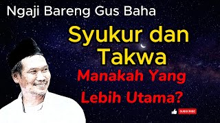 SYUKUR DAN TAKWA MANA YANG LEBIH UTAMA? GUS BAHA TERBARU