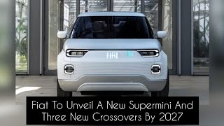 Fiat To Unveil A New Supermini And Three New Crossovers By 2027