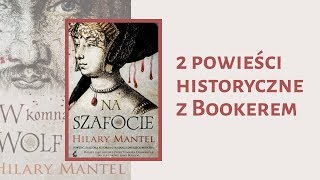 "W komnatach Wolf Hall" i "Na szafocie" Hilary Mantel