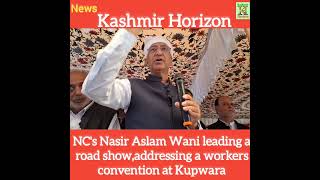 NC's Nasir Aslam Wani leading a road show,addressing a workers convention at Kupwara