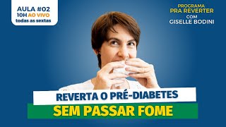 AULA 02: REVERTA O PRÉ-DIABETES SEM PASSAR FOME | PRA REVERTER