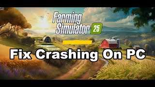 Fix Farming Simulator 25 Crashing, Crash On Startup, Crash To Desktop & Freezing On PC