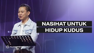 NASIHAT UNTUK HIDUP KUDUS - Fuji Harsono - Official Khotbah