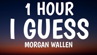 Morgan Wallen - I Guess (1 HOUR/Lyrics)