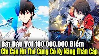 Full Phần 1-2 | Bắt Đầu Với 100000000 Điểm, Chỉ Cần Hít Thở Cũng Có Kỹ Năng Thần Cấp | Review Truyện