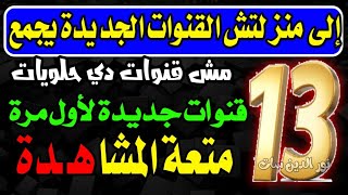 13 قناة جديدة - القنوات الجديدة على النايل سات - احدث قنوات النايل سات الجديدة 9-2024