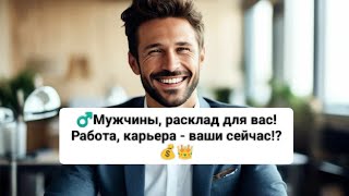 ♂️ Мужчины, расклад для вас! Ваша работа, карьера сейчас!?✨💰