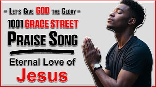 🎵 Eternal Love of Jesus | Praise and Worship Song | 1001 Grace Street Praise and Worship Songs