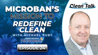 Clean Talk | EP 24 | Microban's Mission To Redefine Clean W/ Michael Ruby