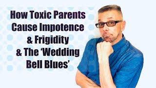 How TOXIC PARENTS Cause Impotence & Frigidity & The WEDDING BELL BLUES (Ask A Shrink)