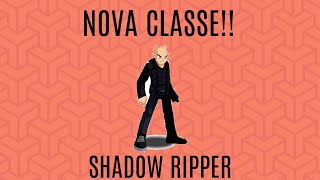 NOVA CLASSE!! ( SHADOW RIPPER )