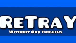 Playing ReTray But Without Any Triggers (Geometry Dash)