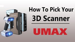 How To Pick Your 3D Scanner ?  |    UMAX.com