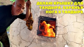 ДЕЛАЮ КРЫШКУ ДЛЯ ТАНДЫРА. БАРАНЬЯ НОГА В ТАНДЫРЕ.