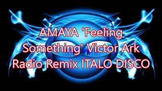 AMAYA 'Feeling Something' Victor Ark Radio Remix ITALO DISCO 2018   NEW GENERATION