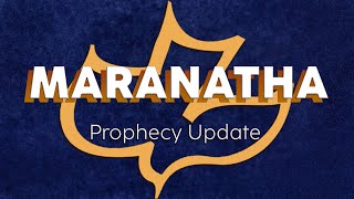 Maranatha Prophecy Update | 4/21/24