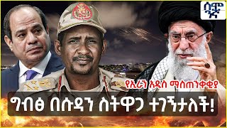 Ethiopia ግብጽ በሱዳን ስትዋጋ ተገኝታለች |የኢራን አዲስ ማስጠንቀቂያ | Semonigna