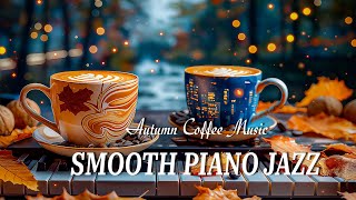 Smooth Piano Jazz Coffee Music ☕ Good Mood Autumn Jazz & Happy Bossa Nova Piano for  Energy the day