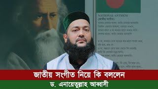 বাংলাদেশের জাতীয় সংগীত নিয়ে কি বললেন ড. এনায়েতুল্লাহ আব্বাসী? || Abbasi Tv || National Anthem