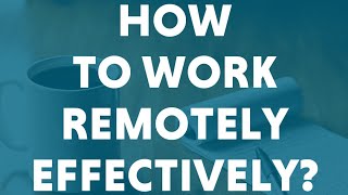 How to work remotely more effectively?