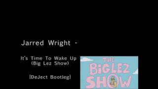 Jarrad Wright - It's Time To Wake Up  (Big Lez Show) (DeJect Remix) [Dubstep]