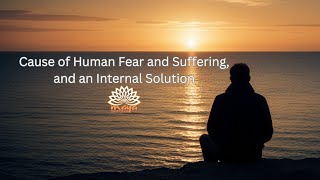 Maya - Cause of Human Fear and Suffering, and an Internal Solution  (Podcast)