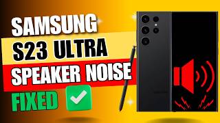 How to Fix Samsung Galaxy S23 Ultra Speaker Making Noise | Crackling & Distortion Solutions