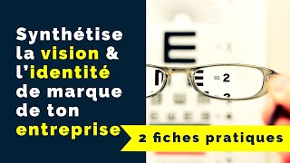 Synthétise la vision et l’identité de marque de ton entreprise en 2 fiches pratiques