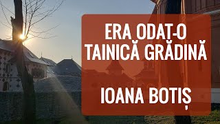 Era odata-o tainica gradina - Ioana Botis (Manastirea Scarisoara pricesne)