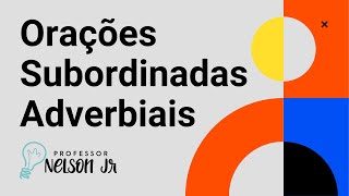 Orações Subordinadas Adverbiais Desenvolvidas