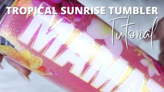 Tropical Sunrise Tumbler Tutorial