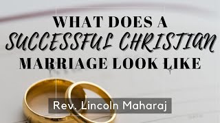 What does a Successful Christian Marriage Look Like (Pt. 2) | Rev. Lincoln Maharaj