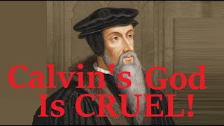 Calvin's God is CRUEL!