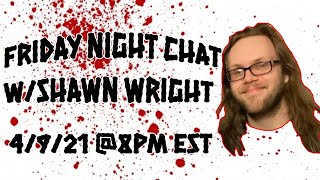 FRIDAY NIGHT CHAT - W/ SPECIAL GUEST SHAWN WRIGHT - 4/9/21