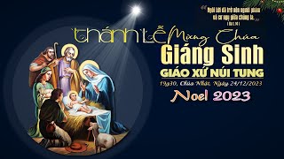 🔴( XLM ) GIÁO XỨ NÚI TUNG - Diễn Nguyện và Thánh Lễ Đêm GIÁNG SINH 2023