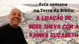 Esta semana na Terra da Bíblia: A ligação entre Beer Sheva e a Rainha da Inglaterra