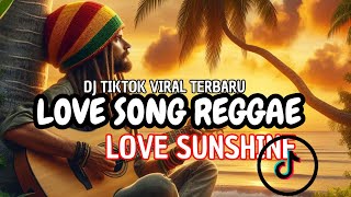 DJ MUSIK REGGAE  TIKTOK VIRAL TERBARU | LOVE SUNSHINE