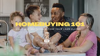 Homebuying 101:  DON'T BUY ANYTHING before your loan closes