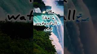 Be like a waterfall and | wise quotes