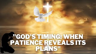 "God's Timing: When Patience Reveals Its Plans"