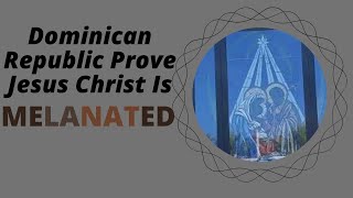 Dominican Republic Prove Jesus Christ Is Melanated!