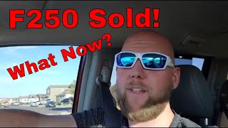 F250 Has Sold! What now???