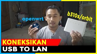 SAMBUNGKAN B310S DAN ORBIT MENGGUNAKAN USB TO LAN DI OPENWRT