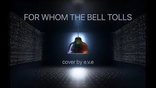 Metallica - For Whom The Bell Tolls (e.v.e cover)