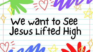 WE WANT TO SEE JESUS LIFTED HIGH | Kids Praise and Worship Song lyric video