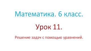 Математика. 6 класс. Урок 11. Решение задач с помощью уравнений.