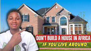 Don't Build a House in Africa If You Live Abroad - Do this INSTEAD