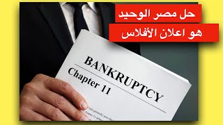 حل مصر الوحيد هو اعلان افلاس الدولة لوقف ارتفاع الدولار. شاهد لماذا.