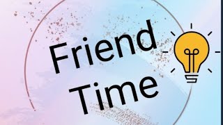 FRIEND TIME - НАЧАЛОТО !!!